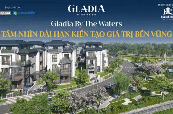 Dự án Gladia by the Waters: Tầm nhìn dài hạn kiến tạo giá trị bền vững